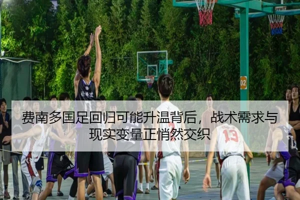 费南多国足回归可能升温背后，战术需求与现实变量正悄然交织 - bet365